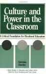 Culture and Power in the Classroom: A Critical Foundation for Bicultural Education (Critical Studies in Education & Culture) - Antonia Darder