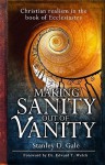 Making Sanity Out of Vanity: Christian Realism in the Book of Ecclesiastes - Stanley D. Gale, Edward T. Welch