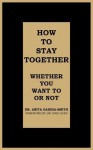 How to Stay Together: Whether You Want to or Not - Anita Gadhia-Smith