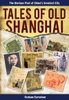 Tales of Old Shanghai: The Glorious Past of China's Greatest City - Graham Earnshaw