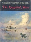 The Knighted Skies - A pictorial history of World War 1 in the Air - Edward Jablonski