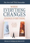 When Everything Changes Change Everythin - Neale Donald Walsch