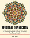 Spiritual Connection: 70 Awesome Mandala Designs to Develop Your Mental Health (spiritual, creative colors, mandala art) - Mark Moore