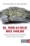 Il miracolo dei soldi - Come nascono, dove vanno, come si moltiplicano - Pierangelo Dacrema