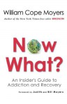 Now What?: An Insider's Guide to Addiction and Recovery - William Cope Moyers