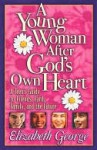 A Young Woman After God's Own Heart--A Devotional - Elizabeth George