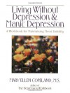 Living Without Depression and Manic Depression: A Workbook for Maintaining Mood Stability (New Harbinger Workbooks) - Mary Ellen Copeland