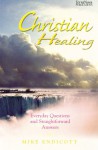 Christian Healing: Everyday Questions And Straightforward Answers - Mike Endicott