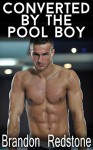 Converted By the Pool Boy (MM Gay First Time Erotic Romance) - Brandon Redstone