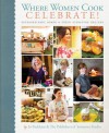 Where Women Cook: Celebrate!: Extraordinary Women & Their Signature Recipes - Jo Packham