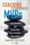 Coaching Corporate Mvps: Challenging and Developing High-Potential Employees - Margaret Butteriss