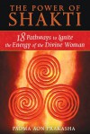 The Power of Shakti: 18 Pathways to Ignite the Energy of the Divine Woman - Padma Aon Prakasha