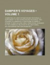 Dampier's Voyages (Volume 1); Consisting of a New Voyage Round the World, a Supplement to the Voyage Round the World, Two Voyages to Campeachy, a Disc - William Dampier