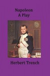 Napoleon A Play - Herbert Trench