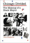 Chicago Divided: The Making of a Black Mayor - Paul Kleppner