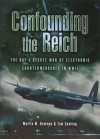 Confounding the Reich: The RAF's Secret War of Electronic Countermeasures in WWII - Martin W. Bowman