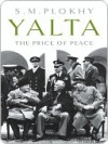 Yalta: The Price of Peace - S.M. Plokhy, S. M. Plohky