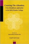 Courting the Alhambra: Cross-Disciplinary Approaches to the Hall of Justice Ceilings - Cynthia Robinson, Simone Pinet