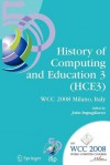 History of Computing and Education 3 (Hce3): Ifip 20th World Computer Congress, Proceedings of the Third Ifip Conference on the History of Computing and Education Wg 9.7/Tc9, History of Computing, September 7-10, 2008, Milano, Italy - John Impagliazzo