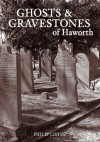 Ghosts And Gravestones Of Haworth - Philip Lister