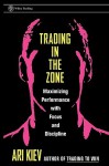 Trading in the Zone : Maximizing Performance with Focus and Discipline - Ari Kiev