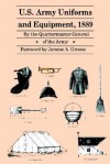 U.S. Army Uniforms and Equipment, 1889: Specifications for Clothing, Camp and Garrison Equipage, and Clothing and Equipage Materials - Quartermaster General of the Army, Jerome A. Greene