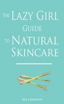 The Lazy Girl Guide to Natural Skincare (The Lazy Girl Guides) - Erica Johnson