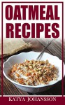 OATMEAL RECIPES: Oatmeal Cookbook: 65 Most Amazing Oats Recipes & Oatmeal Diet Plan! (oatmeal books, oatmeal smoothie) - katya johansson