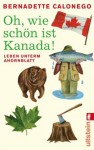 Oh, wie schön ist Kanada!: Leben unterm Ahornblatt (German Edition) - Bernadette Calonego