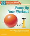 Pump Up Your Workout (52 Brilliant Ideas): Smart Ways to Make the Gym Work Harder for You - Steve Shipside