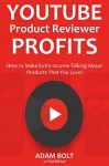 Youtube Product Reviewer Profits (Youtube Fast Cash): How to Make Extra Income Talking About Products That You Love! - Adam Bolt, Red Mikhail