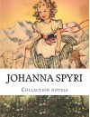 Johanna Spyri, Collection novels - Johanna Spyri, Eileen Hall, Helen B. Dole, Helene H. Boll, Elisabeth P. Stork, Emma Stelter Hopkins, Louise Brooks