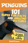 Penguins: 101 Fun Facts & Amazing Pictures (Featuring The World's Top 8 Penguins) - Janet Evans