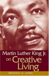 Martin Luther King, Jr., on Creative Living - Michael G. Long