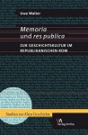 Memoria Und Res Publica: Zur Geschichtskultur Im Republikanischen ROM - Uwe Walter