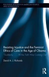 Resisting Injustice and the Feminist Ethics of Care: Obama's Challenge to Patriarchy Hiding in Democracy - David A.J. Richards