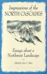 Impressions of the North Cascades: Essays about a Northwest Landscape - John C. Miles