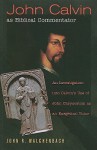 John Calvin as Biblical Commentator: An Investigation Into Calvin's Use of John Chrysostom as an Exegetical Tutor - John R. Walchenbach