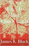 20 + 1 Ways To Raise Quick Cash - James K. Black