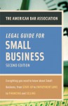American Bar Association Legal Guide for Small Business, Second Edition: Everything You Need to Know About Small Business, from Start-Up to Employment La ws to Financing and Selling - American Bar Association
