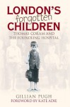 London's Forgotten Children: Thomas Coram and the Foundling Hospital - Gillian Pugh