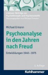 Psychoanalyse in Den Jahren Nach Freud: Entwicklungen 1940-1975 - Michael Ermann