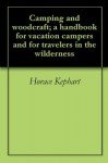 Camping and woodcraft; a handbook for vacation campers and for travelers in the wilderness - Horace Kephart