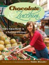 Chocolate and Zucchini: Daily Adventures in a Parisian Kitchen - Clotilde Dusoulier