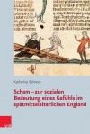 Scham - Schande - Schamhaftigkeit: Zur Sozialen Bedeutung Der Scham Im Spatmittelalterlichen England - Katharina Behrens