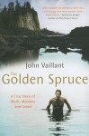 The Golden Spruce: A True Story of Myth, Madness and Greed - John Vaillant