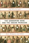 The Wandering Gene and the Indian Princess: Race, Religion, and DNA - Jeff Wheelwright