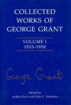 Collected Works of George Grant: Volume 1 (1933-1950) - George Parkin Grant, Arthur Davis, Peter C. Emberley