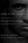 Tears in the Darkness: The Story of the Bataan Death March and Its Aftermath - Michael Norman, Elizabeth M. Norman