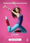 Lycra: How a Fiber Shaped America - Kaori O'Connor